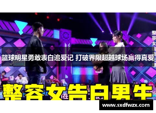 篮球明星勇敢表白追爱记 打破界限超越球场赢得真爱